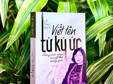 “Viết tên từ ký ức", những hoài niệm về một thời không thể nào quên của GS.TS Lê Thị Quý